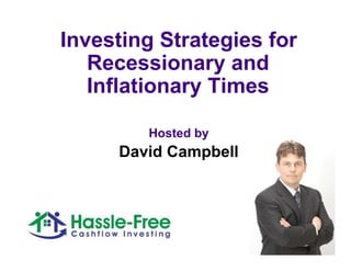 Investing Strategies for
   Recessionary and
   Inflationary Times

        Hosted by
     David Campbell
 
