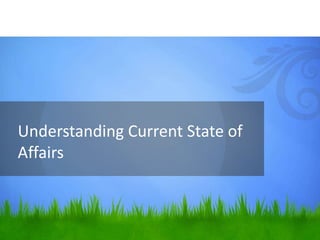 Understanding Current State of
Affairs
 