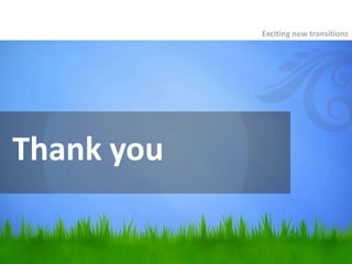 Thank you
Exciting new transitions
 