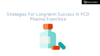 Strategies For Long-term Success In PCD
Pharma Franchise
 