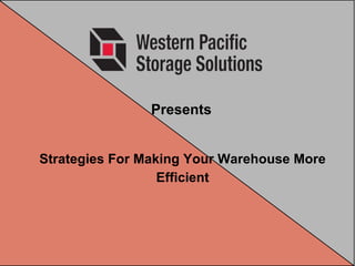 Presents
Strategies For Making Your Warehouse More
Efficient
 