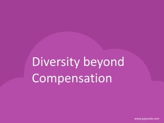 www.payscale.com
Diversity beyond
Compensation
 