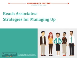 2019 | 1
To copy or adapt this material, see
OpportunityCulture.org/terms-of-use
Reach Associates:
Strategies for Managing Up
 