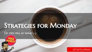 Do try this at home :-)
Strategies for Monday
@TheTechProfe
 