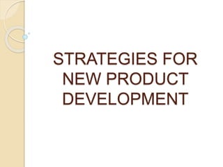 STRATEGIES FOR 
NEW PRODUCT 
DEVELOPMENT 
 