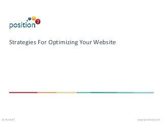 www.position2.com© Position2
Strategies For Optimizing Your Website
 