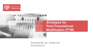 Strategies for
Post-Translational
Modification (PTM)
Presented by Creative
Proteomics
 