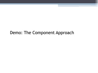 Demo: The Component Approach
 