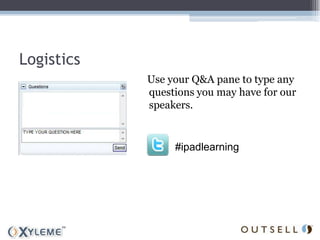 Logistics
            Use your Q&A pane to type any
            questions you may have for our
            speakers.


                 #ipadlearning
 