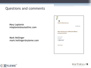 Questions and comments



  Mary Laplante
  mlaplante@outsellinc.com



  Mark Hellinger
  mark.hellinger@xyleme.com
 