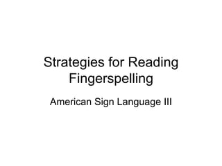 Strategies for Reading Fingerspelling American Sign Language III 
