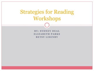 By: Sydney Deal Elizabeth Parks Betsy Lisenby Strategies for Reading Workshops 