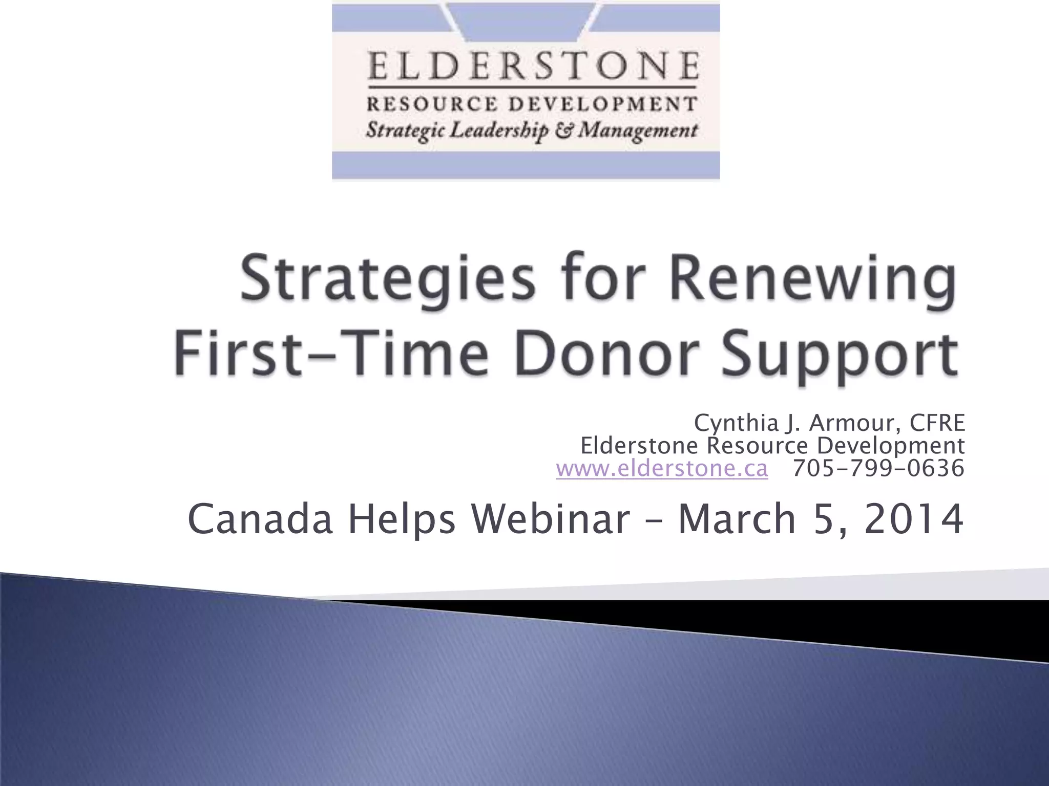 Cynthia J. Armour, CFRE
Elderstone Resource Development
www.elderstone.ca 705-799-0636

Canada Helps Webinar – March 5, 2014

 