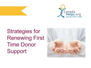 Strategies for
Renewing First
Time Donor
Support

 