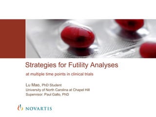 at multiple time points in clinical trials 
Lu Mao, PhD Student 
University of North Carolina at Chapel Hill 
Supervisor: Paul Gallo, PhD 
Strategies for Futility Analyses  