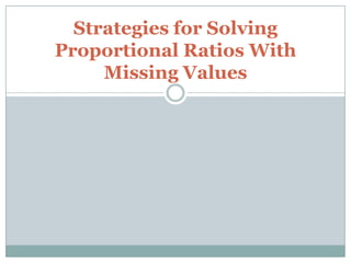Strategies for Solving Proportional Ratios With Missing Values 