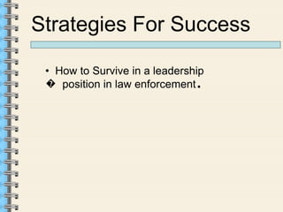 Strategies For Success

 • How to Survive in a leadership
 � position in law enforcement .
 