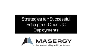 Strategies for Successful
Enterprise Cloud UC
Deployments
 
