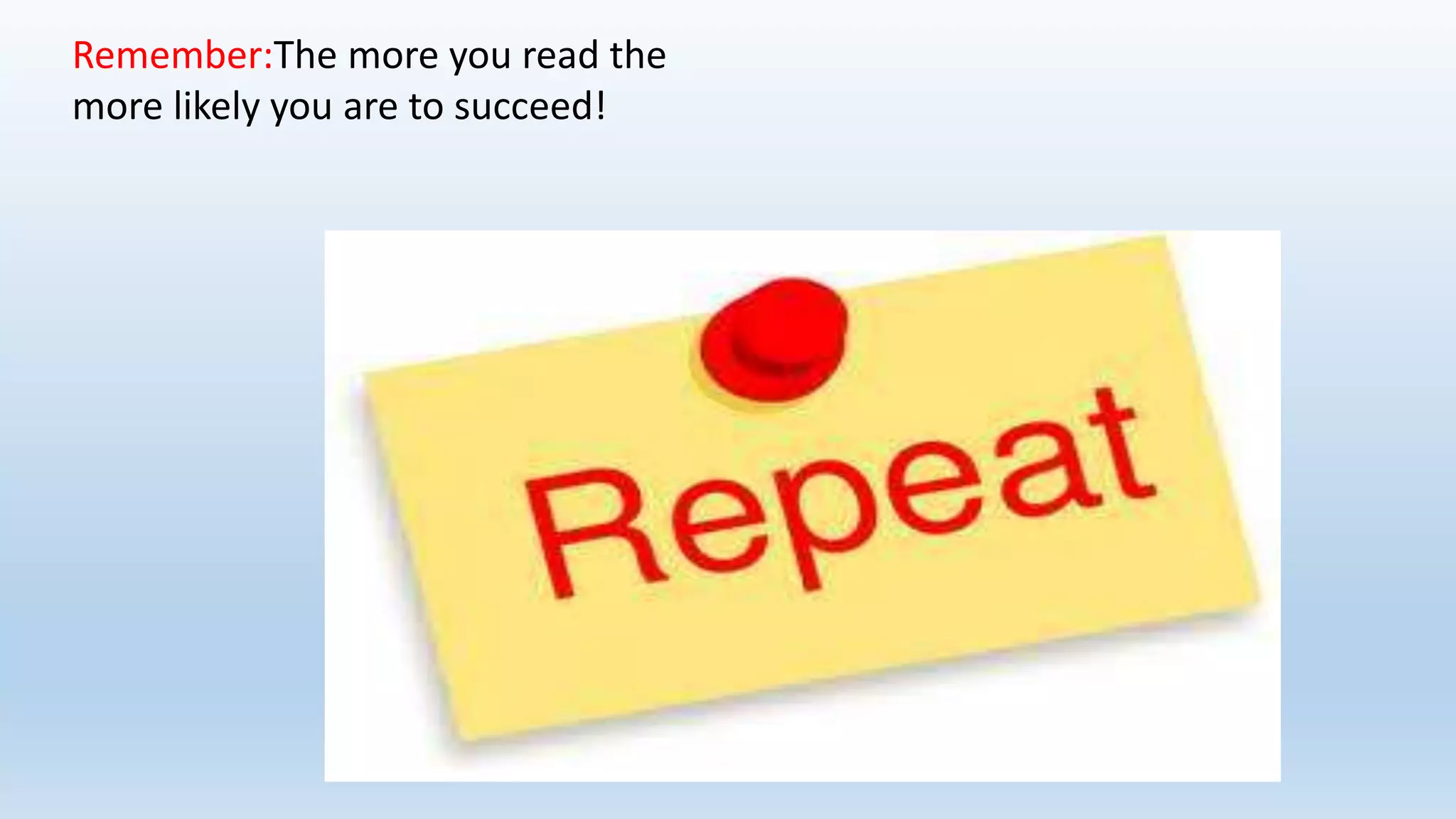 Remember:The more you read the
more likely you are to succeed!
 