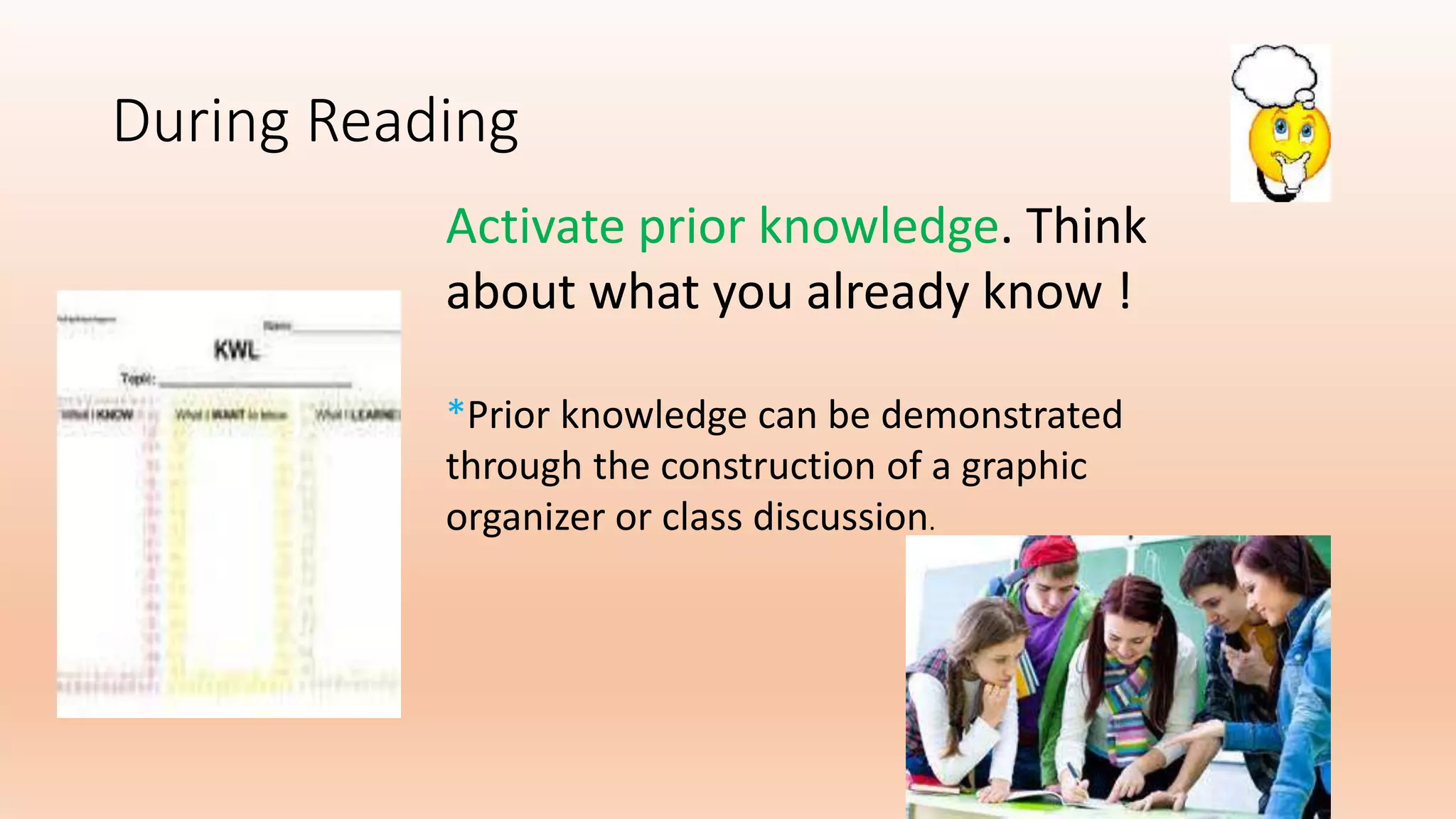 During Reading
Activate prior knowledge. Think
about what you already know !
*Prior knowledge can be demonstrated
through the construction of a graphic
organizer or class discussion.
 