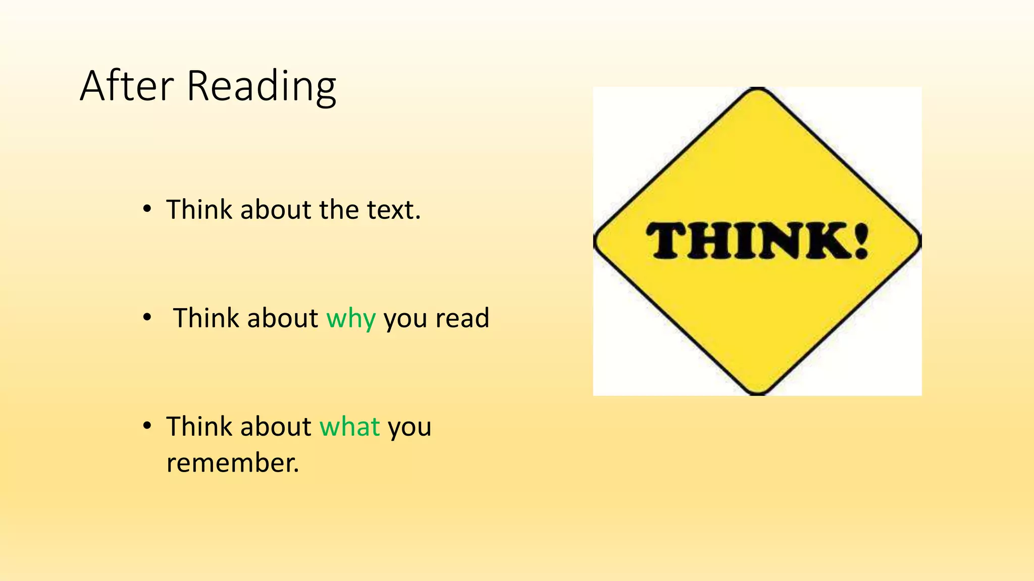 After Reading
• Think about the text.
• Think about why you read
• Think about what you
remember.
 
