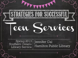 Strategies for Successful
Jennifer Gal
Hamilton Public Library
Spring 2013
Southern Ontario
Library Service
 