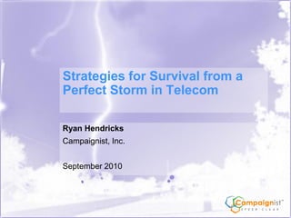 Strategies for Survival from a
Perfect Storm in Telecom

Ryan Hendricks
Campaignist, Inc.


September 2010
 