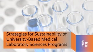 Strategies for Sustainability of
University-Based Medical
Laboratory Sciences Programs
 