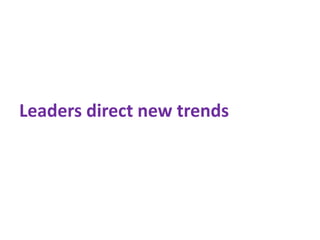 Leaders direct new trends
 
