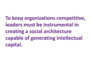To keep organizations competitive,
leaders must be instrumental in
creating a social architecture
capable of generating in...