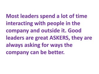 Most leaders spend a lot of time
interacting with people in the
company and outside it. Good
leaders are great ASKERS, the...