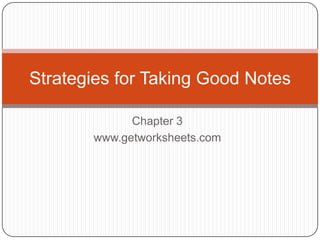Strategies for Taking Good Notes

             Chapter 3
       www.getworksheets.com
 