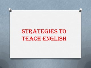 STRATEGIES TO
TEACH ENGLISH
 