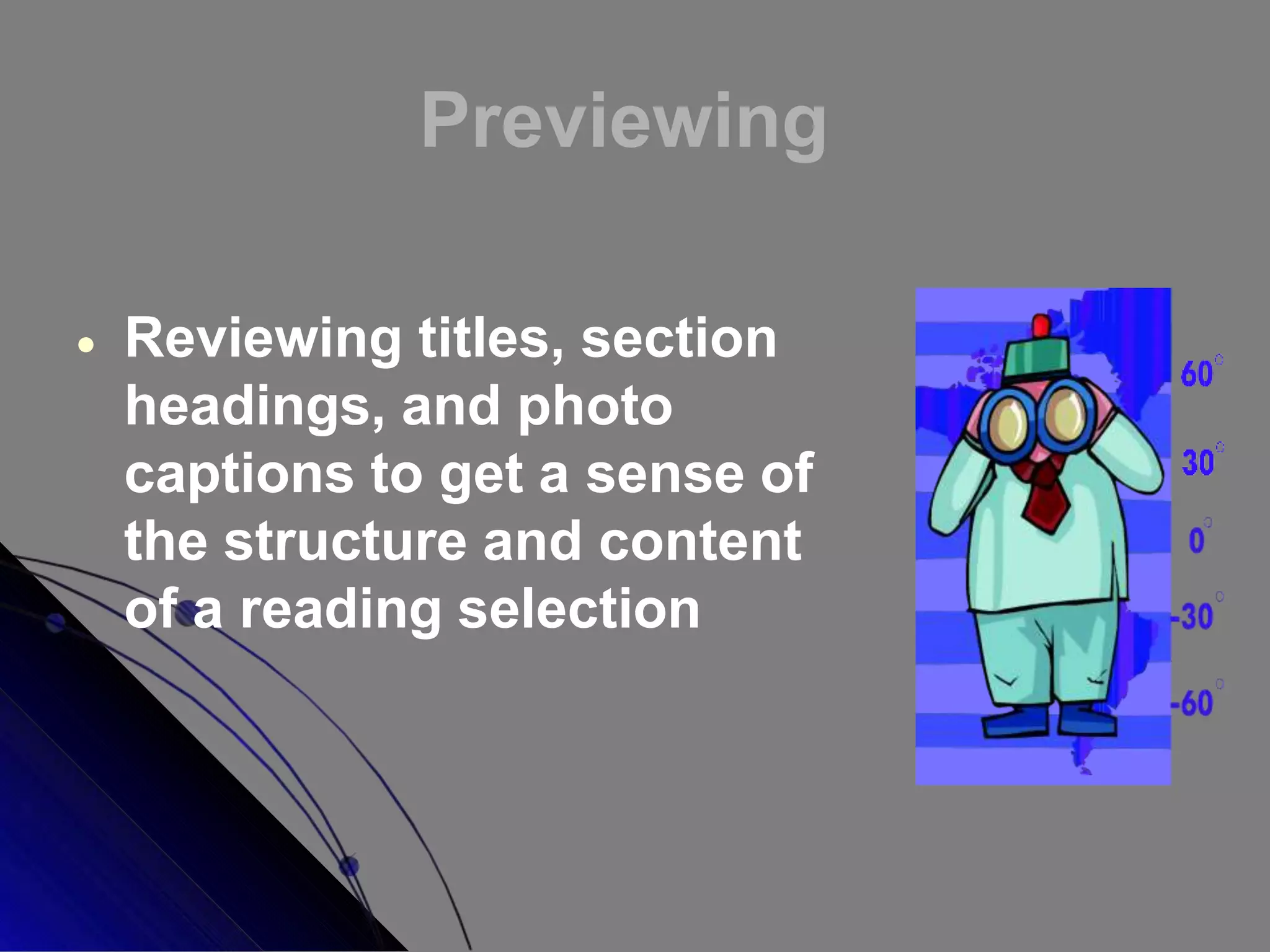 Previewing
 Reviewing titles, section
headings, and photo
captions to get a sense of
the structure and content
of a reading selection
 