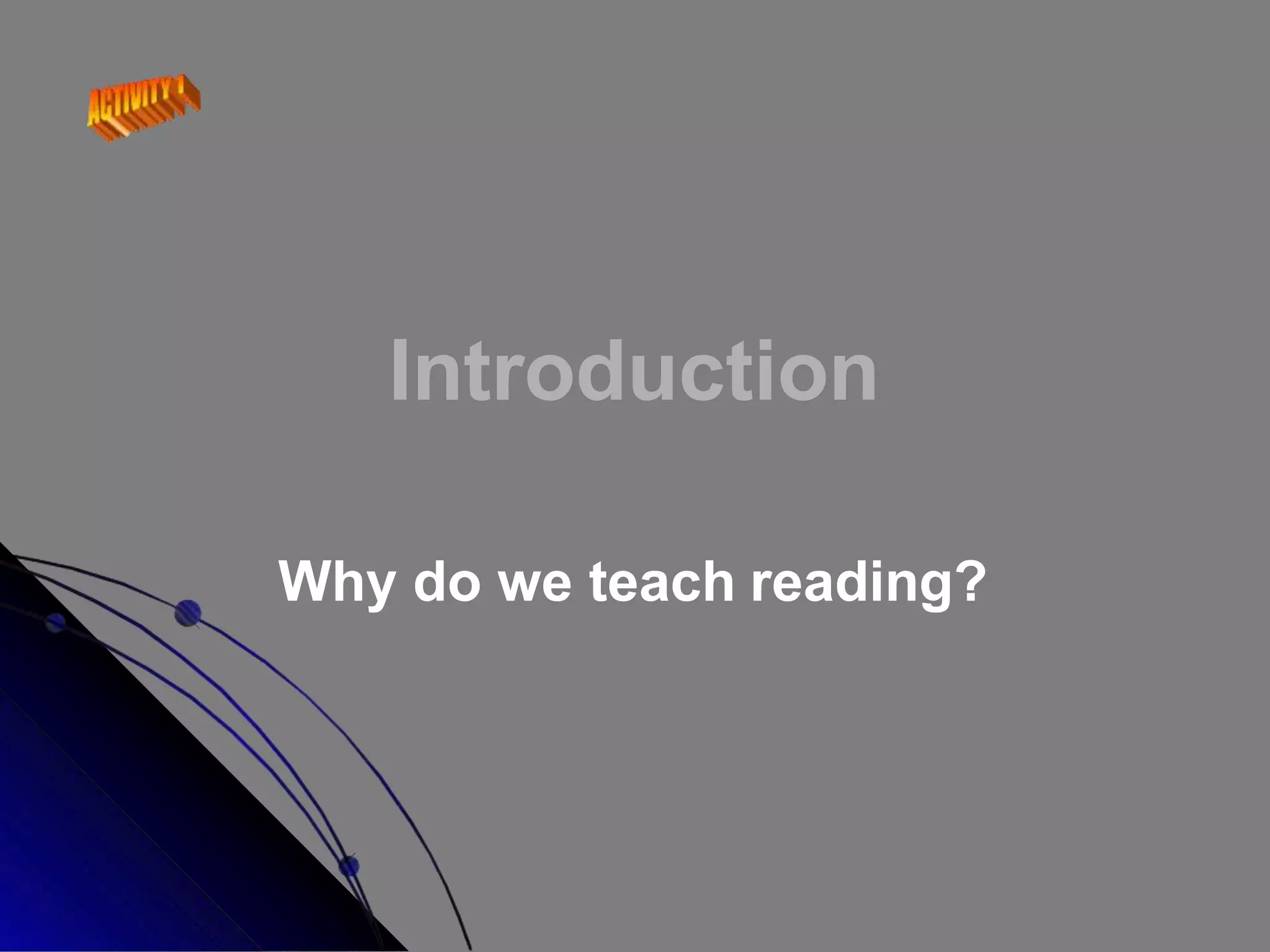 Introduction
Why do we teach reading?
 