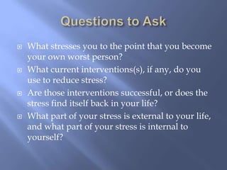 Questions to Ask<br />What stresses you to the point that you become your own worst person?<br />What current intervention...
