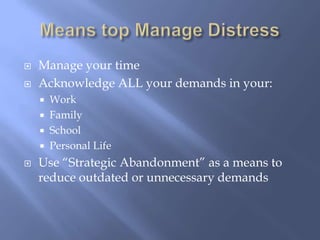 Means top Manage Distress<br />Manage your time<br />Acknowledge ALL your demands in your:<br />Work<br />Family<br />Scho...