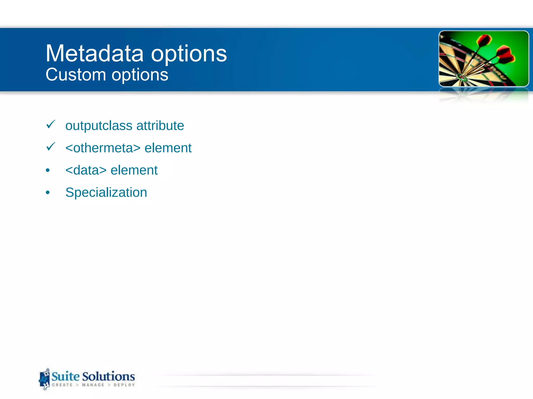 Metadata options Custom options outputclass attribute <othermeta> element <data> element Specialization 