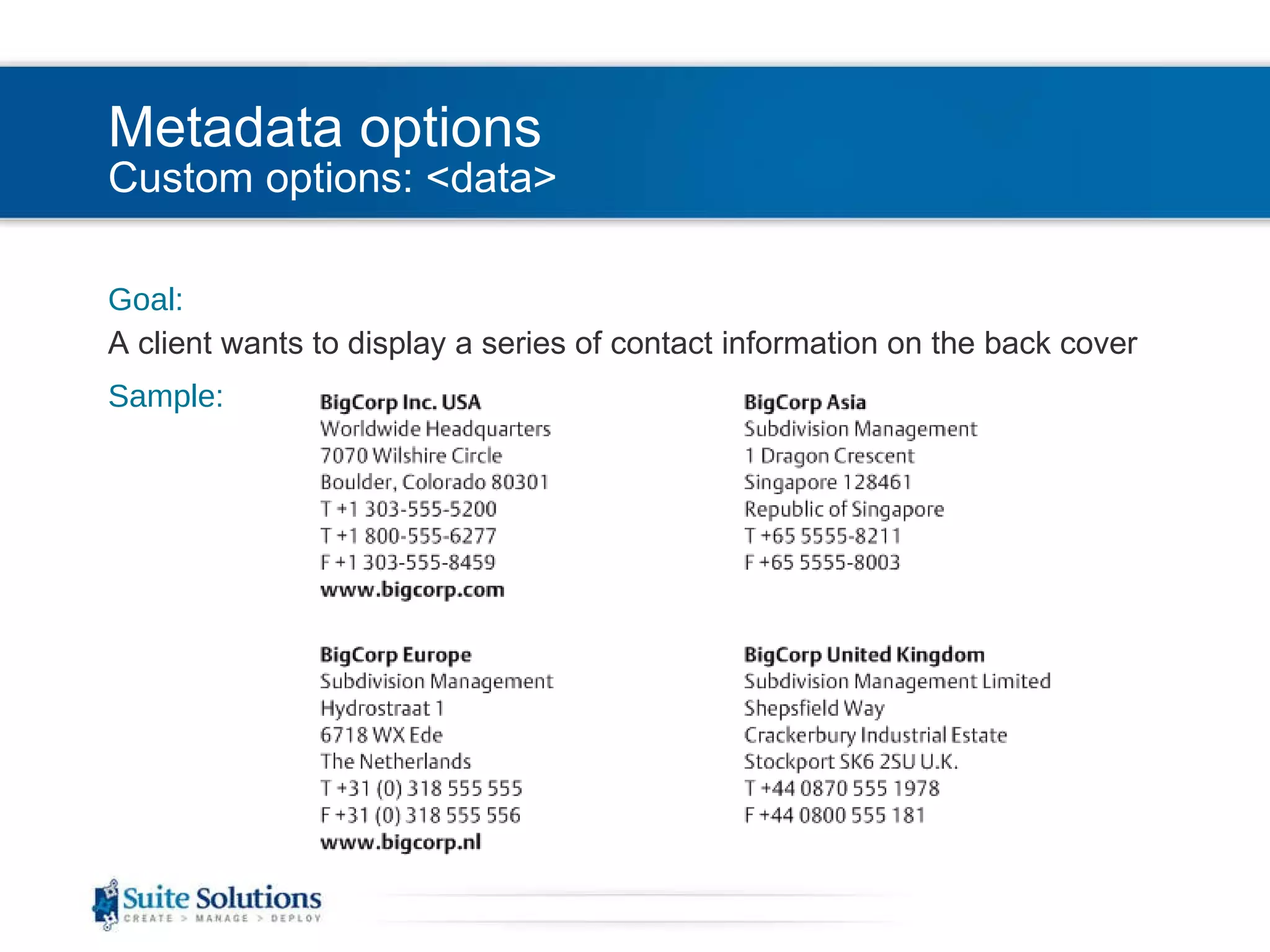 Metadata options Custom options: <data> Goal: A client wants to display a series of contact information on the back cover Sample: 