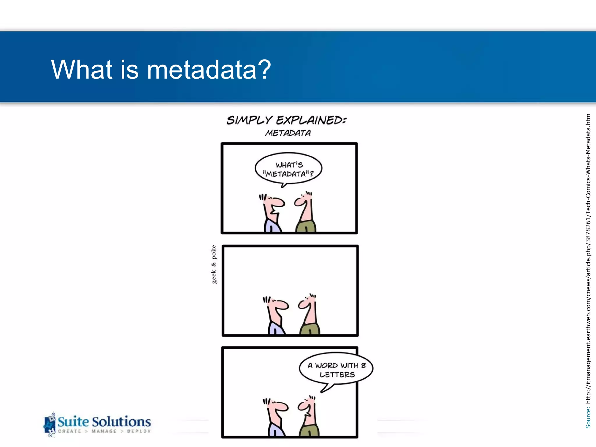 What is metadata? Source:  http://itmanagement.earthweb.com/cnews/article.php/3878261/Tech-Comics-Whats-Metadata.htm 