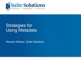 Strategies for  Using Metadata Reuven Weiser, Suite Solutions 