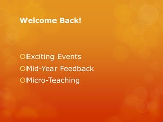 Welcome Back!



Exciting Events
Mid-Year Feedback
Micro-Teaching
 