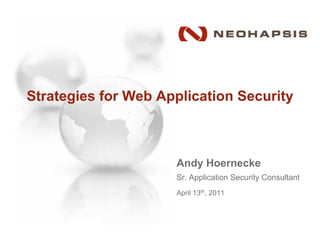 Strategies for Web Application Security



                     Andy Hoernecke
                     Sr. Application Security Consultant
                     April 13th, 2011
 
