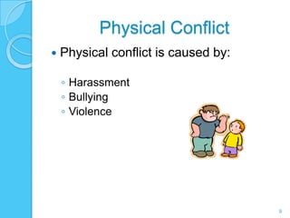 Physical Conflict
   Physical conflict is caused by:

    ◦ Harassment
    ◦ Bullying
    ◦ Violence




                                      9
 