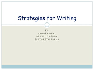 By: Sydney Deal Betsy Linenby Elizabeth parks Strategies for Writing 