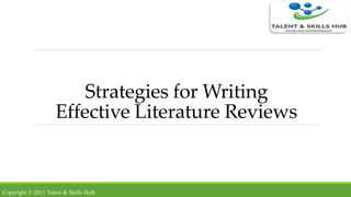 Strategies for Writing
Effective Literature Reviews
Copyright © 2021 Talent & Skills HuB
 