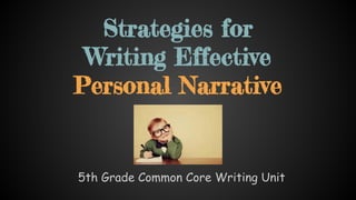 Strategies for
Writing Effective
Personal Narrative

5th Grade Common Core Writing Unit

 
