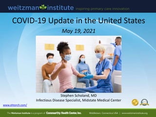 COVID-19 Update in the United States
May 19, 2021
Stephen Scholand, MD
Infectious Disease Specialist, Midstate Medical Cen...