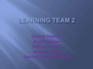 Querida Dolphin,
Sonia Cadogan,
Sabrina Samuel,
Kellyann Campo
Gabriela Velasquez-George
 