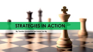STRATEGIES IN ACTION
By: Twinkle Constantino and James Leo Ng
 
